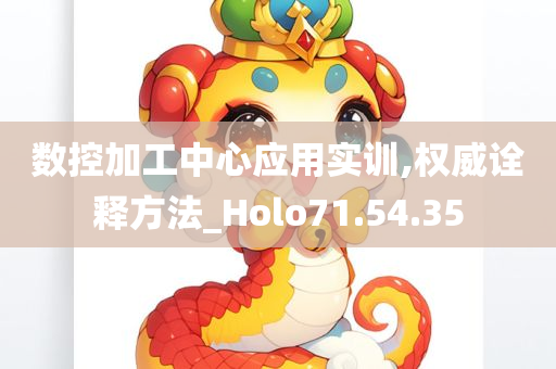 数控加工中心应用实训,权威诠释方法_Holo71.54.35